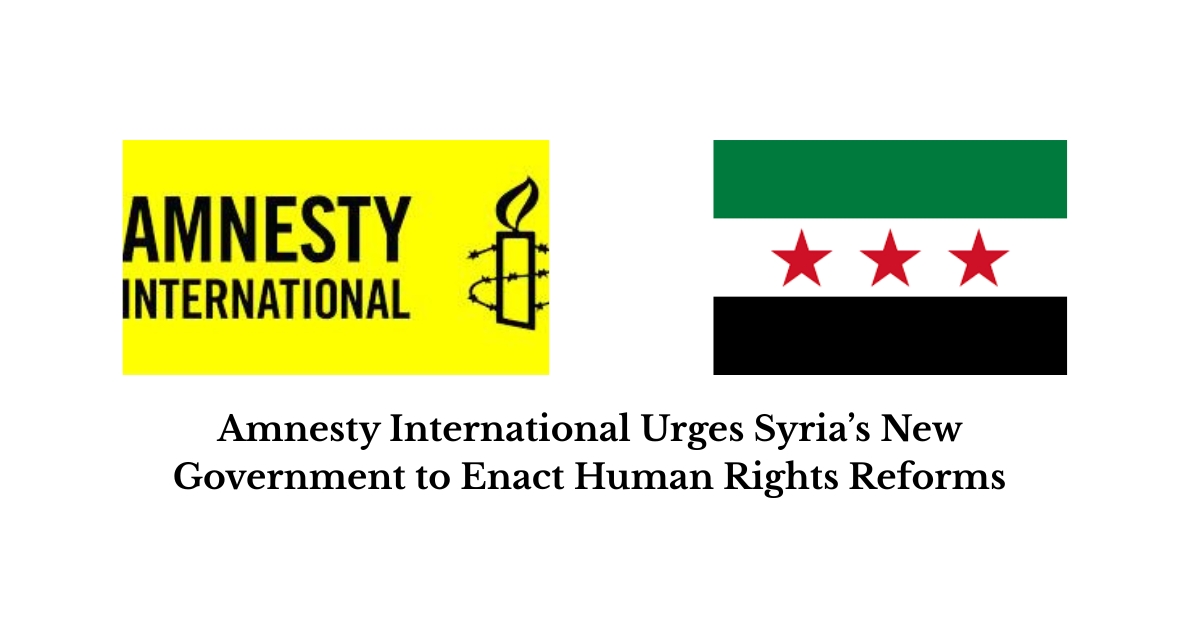 Amnesty International Urges Syria’s New Government to Enact Human Rights Reforms